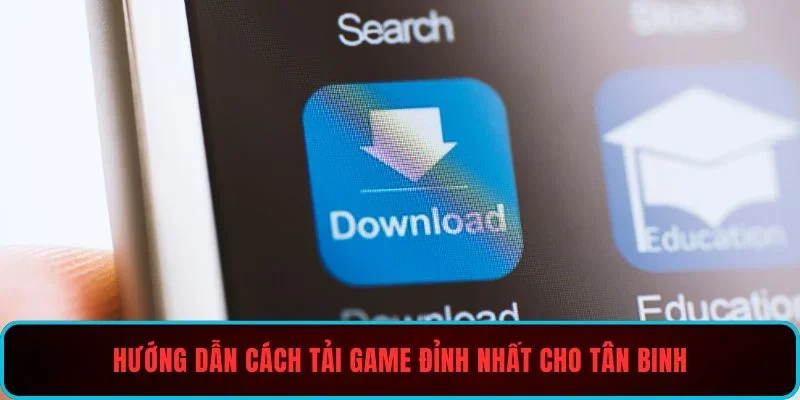 Hướng dẫn cách tải game đỉnh nhất cho tân binh