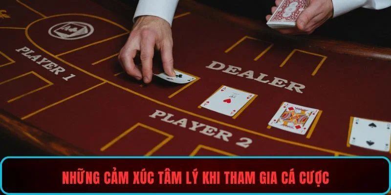 Những cảm xúc tâm lý khi tham gia cá cược